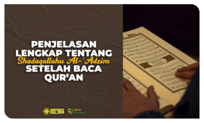 Penjelasan Lengkap Tentang Shadaqallahu al`adzim Setelah Baca Quran
