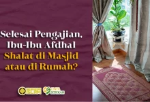 Selesai Pengajian, Ibu-Ibu Afdhal Shalat di Masjid atau di Rumah