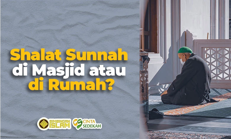 Shalat Sunnah di Masjid atau di Rumah