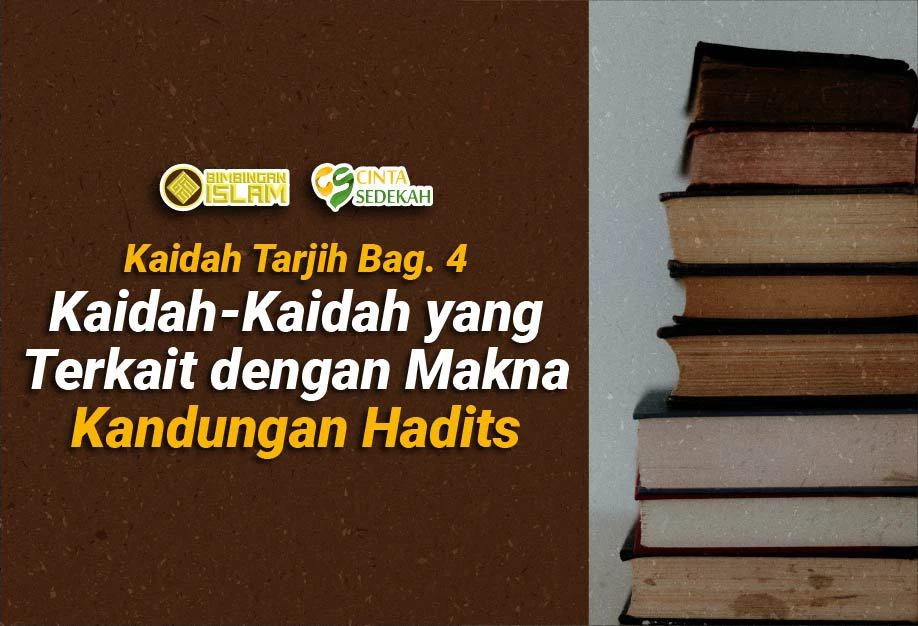 Kaidah Tarjih bag. 4: Kaidah-Kaidah yang Terkait dengan Makna Kandungan Hadist