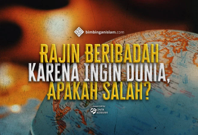 Rajin Beribadah Karena Ingin Dunia, Apakah Salah