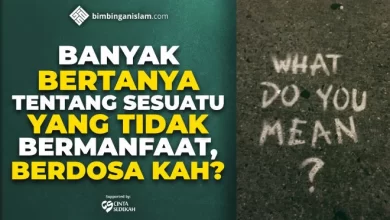 BANYAK BERTANYA TENTANG SESUATU YANG TIDAK BERMANFAAT, BERDOSA KAH