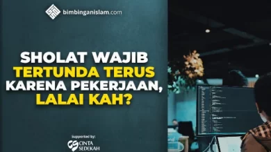 SHOLAT WAJIB TERTUNDA TERUS KARENA PEKERJAAN, LALAI KAH
