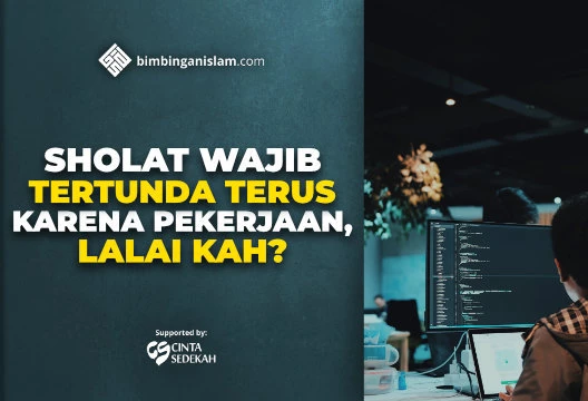 SHOLAT WAJIB TERTUNDA TERUS KARENA PEKERJAAN, LALAI KAH
