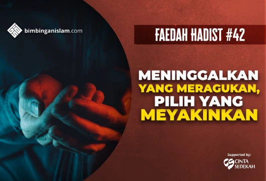 HADIST #42 MENINGGALKAN YANG MERAGUKAN, PILIH YANG MEYAKINKAN