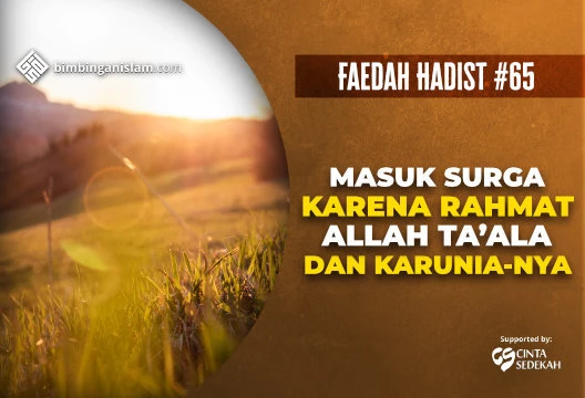 HADIST #65 MASUK SURGA KARENA RAHMAT ALLAH TA’ALA DAN KARUNIA-NYA