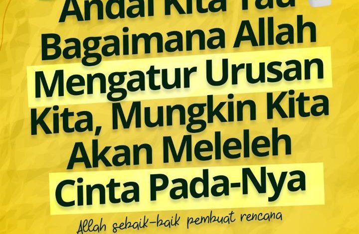 Andai Kita Tau Bagaimana Allah Mengatur Urusan Kita, Mungkin Kita Akan Meleleh Cinta Pada-Nya