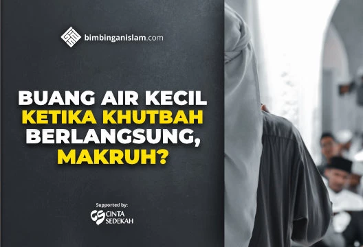 BUANG AIR KECIL KETIKA KHUTBAH BERLANGSUNG, MAKRUH