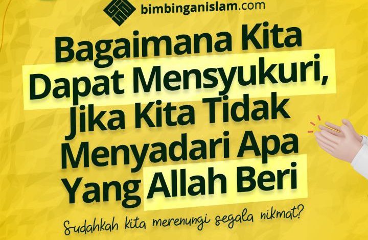 Bagaimana Kita Dapat Mensyukuri, Jika Kita Tidak Menyadari Apa Yang Allah Beri