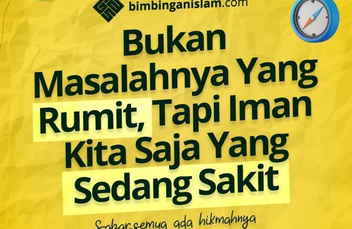 Bukan Masalahnya Yang Rumit, Tapi Iman Kita Saja Yang Sedang Sakit