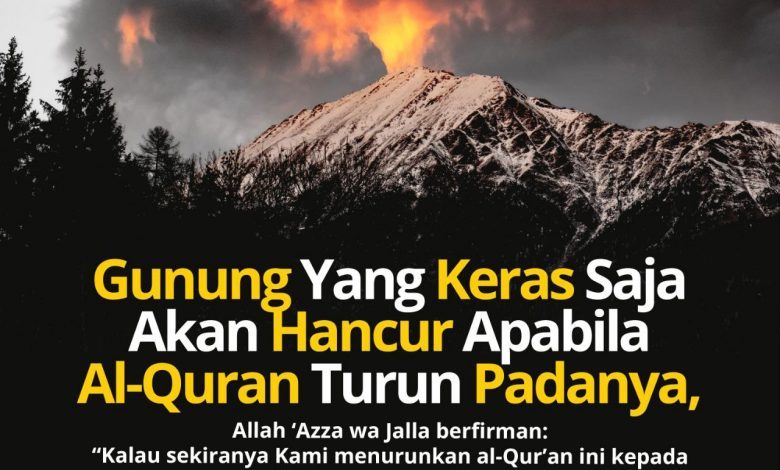 Gunung Yang Keras Saja Akan Hancur Apabila Al-Quran Turun Padanya, Apalagi Hanya Hatimu