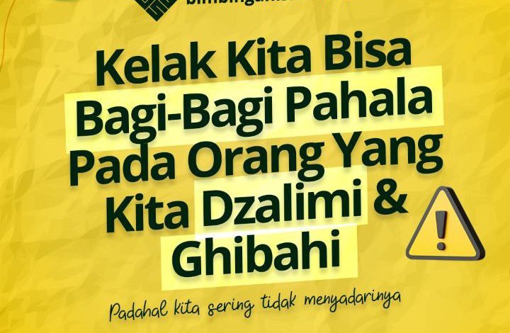 Kelak Kita Bisa Bagi-Bagi Pahala Pada Orang Yang Kita Dzalimi Dan Ghibahi
