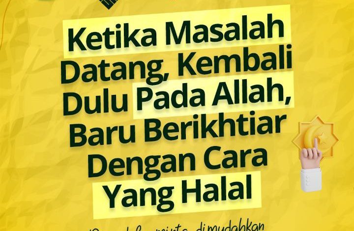 Ketika Masalah Datang, Kembali Dulu Pada Allah, Baru Berikhtiar Dengan Cara Yang Halal