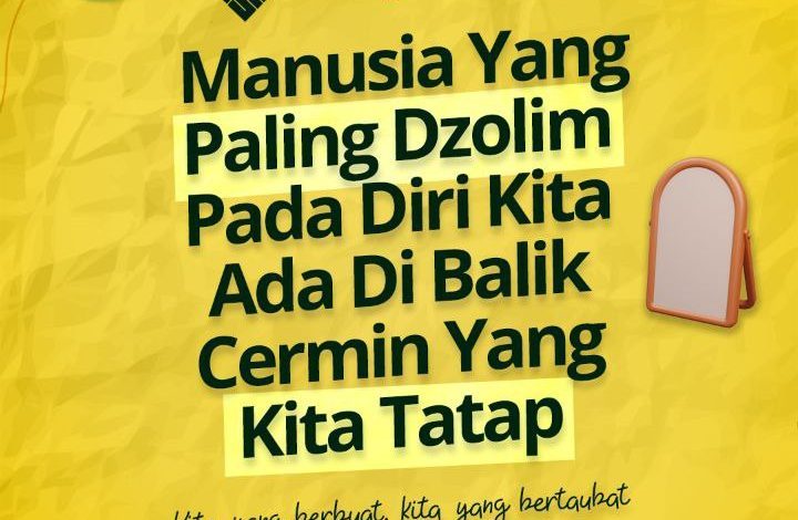 Manusia Yang Paling Dzolim Pada Diri Kita Ada Di Balik Cermin Yang Kita Tatap