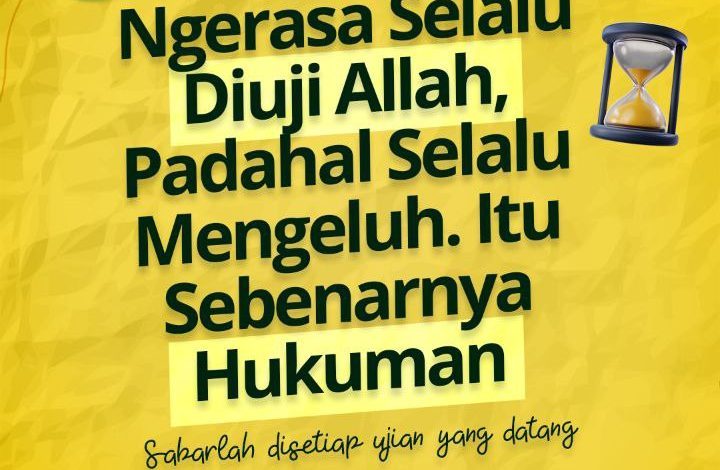Ngerasa Selalu Diuji Allah, Padahal Selalu Mengeluh. Itu Sebenarnya Hukuman