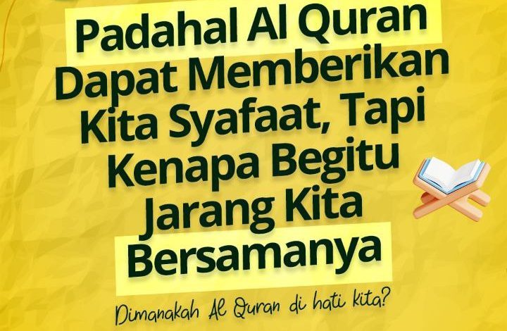 Padahal Al Quran Dapat Memberikan Kita Syafaat, Tapi Kenapa Begitu Jarang Kita Bersamanya
