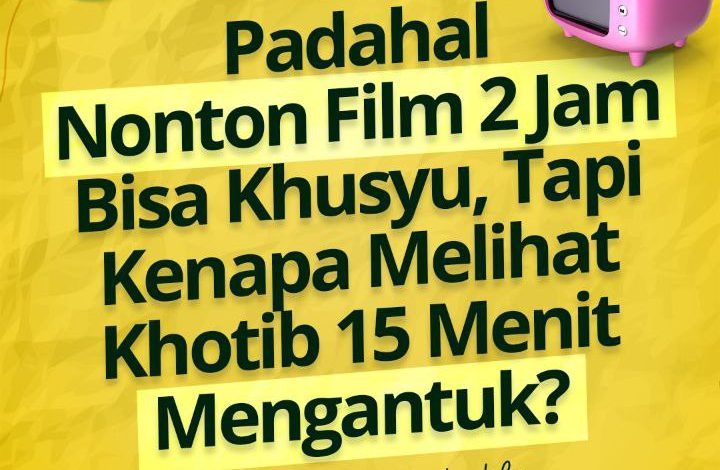 Padahal Nonton Film 2 Jam Bisa Khusyu, Tapi Kenapa Melihat Khotib 15 Menit Mengantuk
