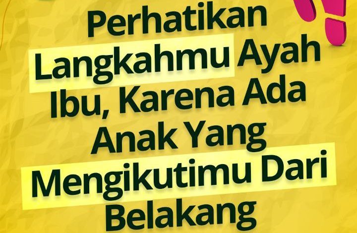Perhatikan Langkahmu Ayah Ibu, Karena Ada Anak Yang Mengikutimu Dari Belakang