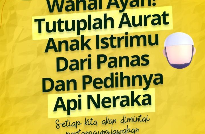 Wahai Ayah! Tutuplah Aurat Anak Istrimu Dari Panas Dan Pedihnya Api Neraka