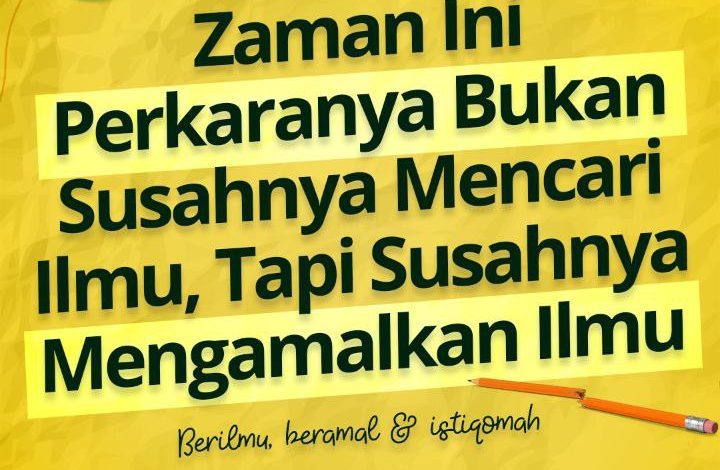 Zaman Ini Perkaranya Bukan Susahnya Mencari Ilmu, Tapi Susahnya Mengamalkan Ilmu
