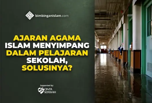 AJARAN AGAMA ISLAM MENYIMPANG DALAM PELAJARAN SEKOLAH, SOLUSINYA