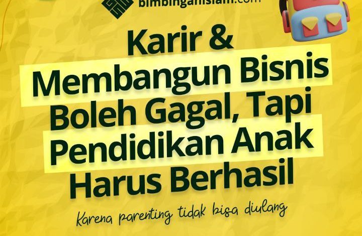 Karir & Membangun Bisnis Boleh Gagal, Tapi Pendidikan Anak Harus Berhasil