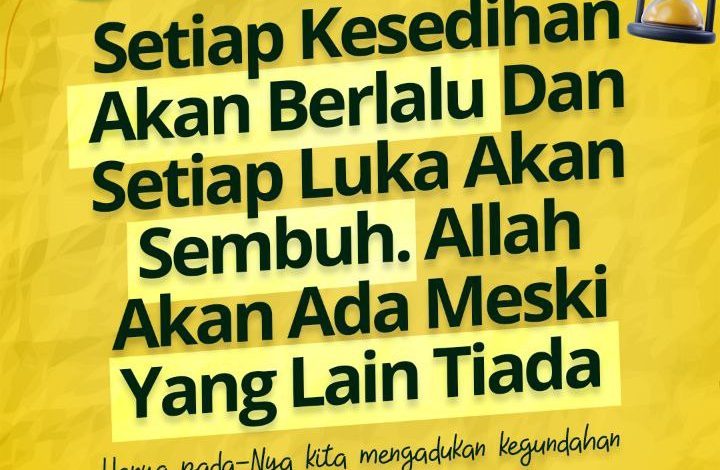 Setiap Kesedihan Akan Berlalu Dan Setiap Luka Akan Sembuh. Allah Akan Ada Meski Yang Lain Tiada