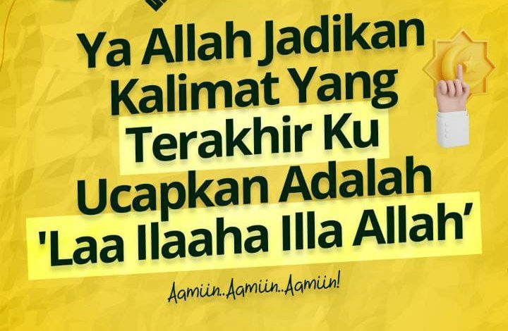 Ya Allah Jadikan Kalimat Yang Terakhir Ku Ucapkan Adalah 'Laa Ilaaha Illa Allah’