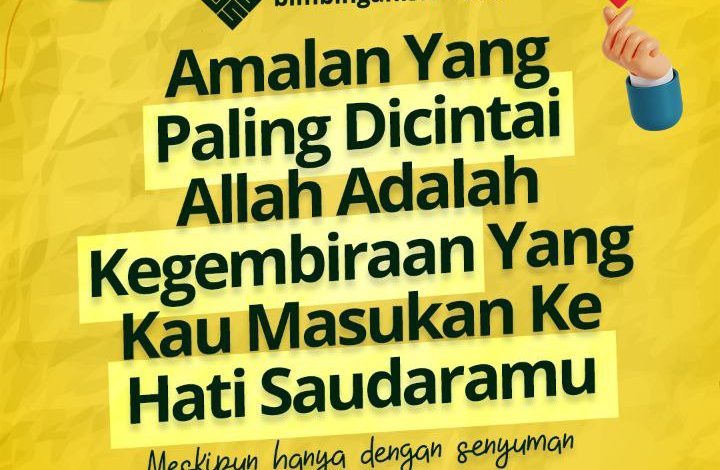 Amalan Yang Paling Dicintai Allah Adalah Kegembiraan Yang Kau Masukan Ke Hati Saudaramu