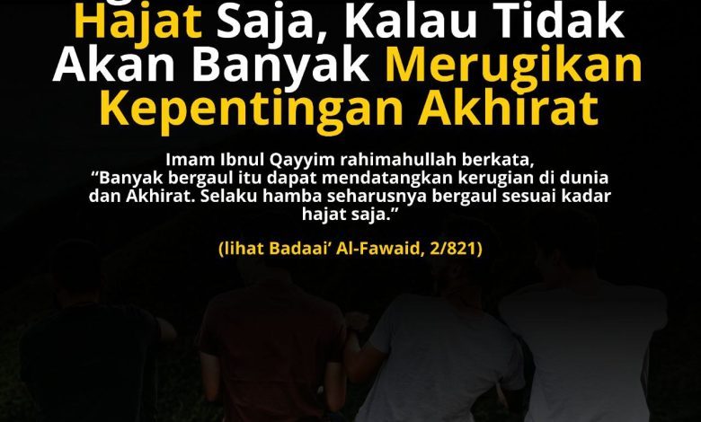 Bergaul Di Dunia Itu Sesuai Hajat Saja, Kalau Tidak Akan Banyak Merugikan Kepentingan Akhirat