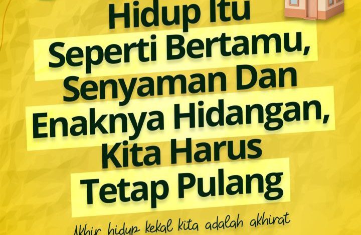 Hidup Itu Seperti Bertamu, Senyaman Dan Enaknya Hidangan, Kita Harus Tetap Pulang