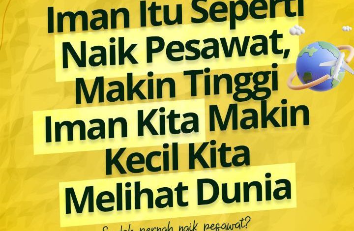 Iman Itu Seperti Naik Pesawat, Makin Tinggi Iman Kita Makin Kecil Kita Melihat Dunia