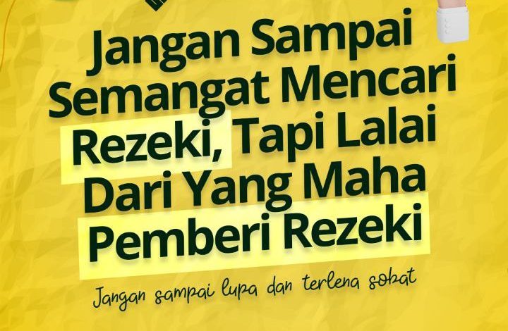 Jangan Sampai Semangat Mencari Rezeki, Tapi Lalai Dari Yang Maha Pemberi Rezeki