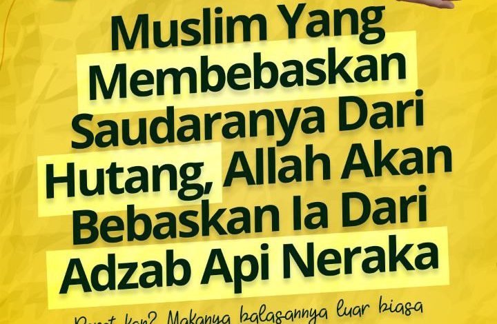 Muslim Yang Membebaskan Saudaranya Dari Hutang, Allah Akan Bebaskan Ia Dari Adzab Api Neraka