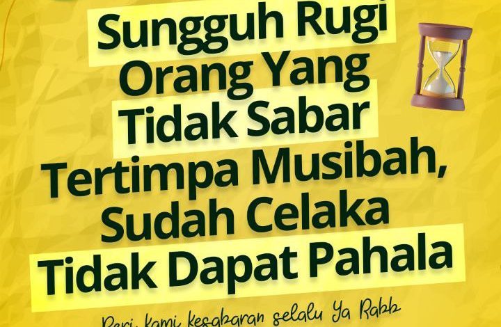 Sungguh Rugi Orang Yang Tidak Sabar Tertimpa Musibah, Sudah Celaka Tidak Dapat Pahala
