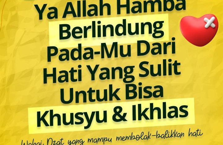 Ya Allah Hamba Berlindung Pada-Mu Dari Hati Yang Sulit Untuk Bisa Khusyu & Ikhlas