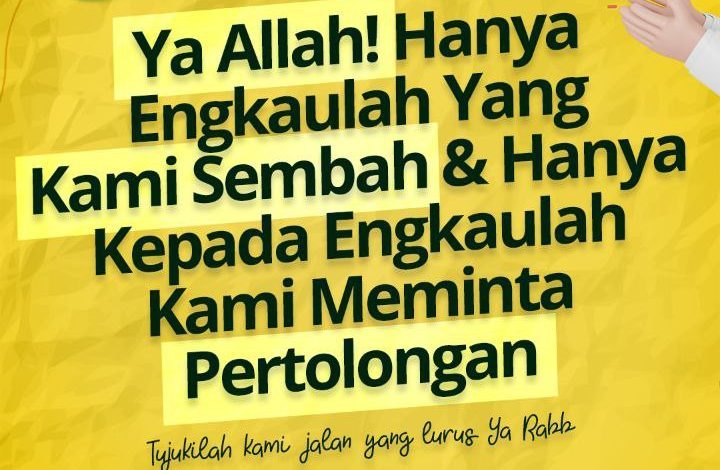 Ya Allah! Hanya Engkaulah Yang Kami Sembah & Hanya Kepada Engkaulah Kami Meminta Pertolongan