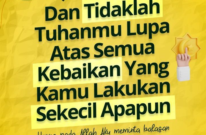 Dan Tidaklah Tuhanmu Lupa Atas Semua Kebaikan Yang Kamu Lakukan Sekecil Apapun