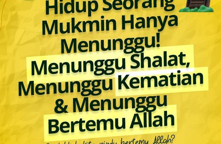 Hidup Seorang Mukmin Hanya Menunggu! Menunggu Shalat, Menunggu Kematian Dan Menunggu Bertemu Allah