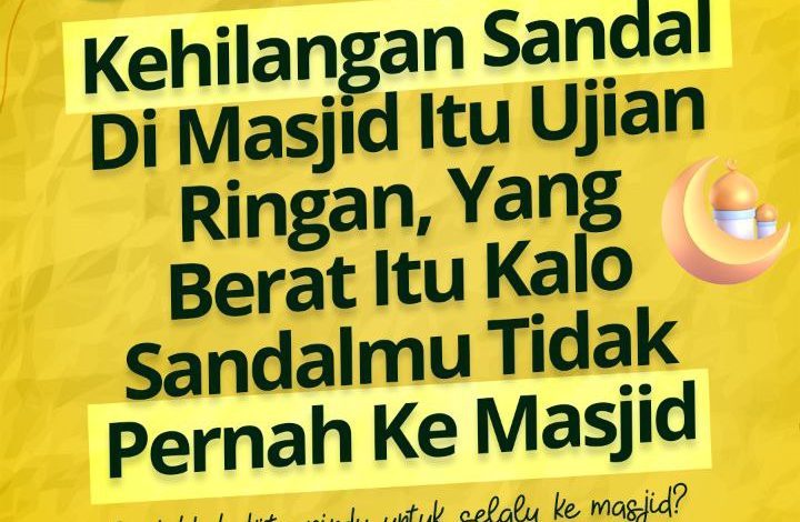 Kehilangan Sandal Di Masjid Itu Ujian Ringan, Yang Berat Itu Kalo Sandalmu Tidak Pernah Ke Masjid