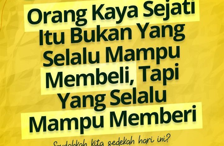 Orang Kaya Sejati Itu Bukan Yang Selalu Mampu Membeli, Tapi Yang Selalu Mampu Memberi