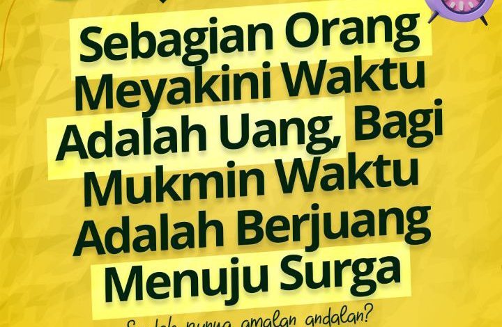 Sebagian Orang Meyakini Waktu Adalah Uang, Bagi Mukmin Waktu Adalah Berjuang Menuju Surga