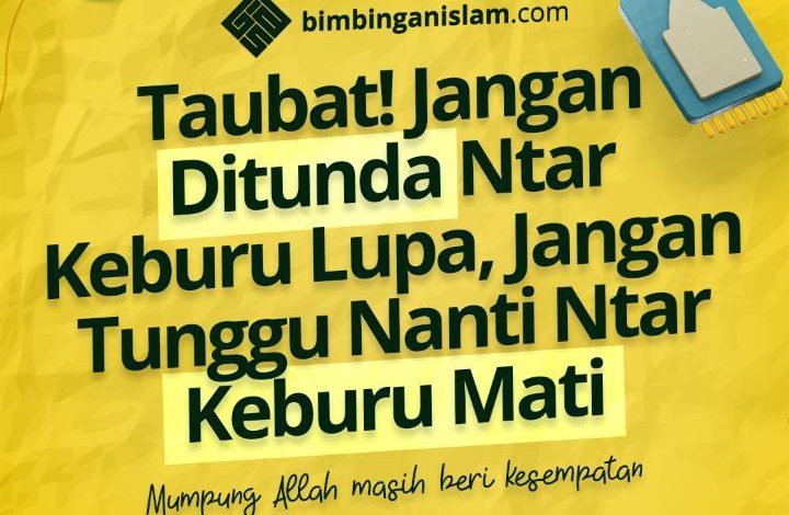 Taubat! Jangan Ditunda Ntar Keburu Lupa, Jangan Tunggu Nanti Ntar Keburu Mati