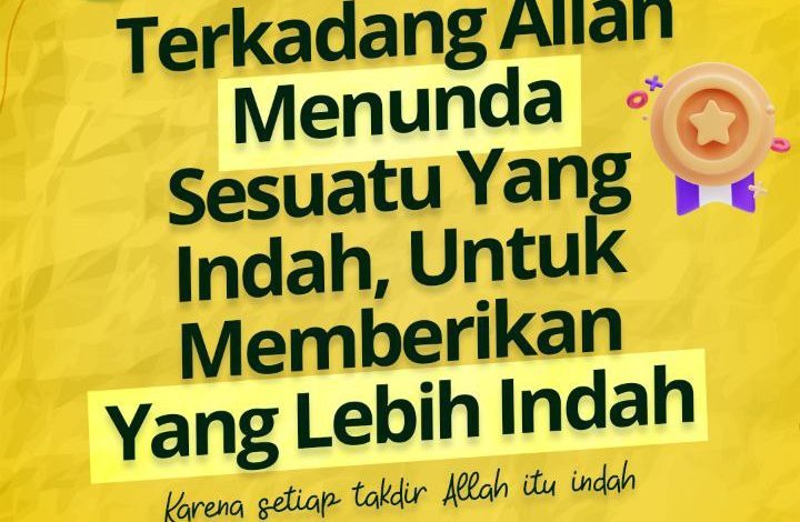 Terkadang Allah Menunda Sesuatu Yang Indah, Untuk Memberikan Yang Lebih Indah