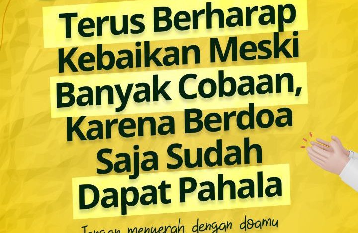 Terus Berharap Kebaikan Meski Banyak Cobaan, Karena Berdoa Saja Sudah Dapat Pahala