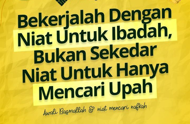Bekerjalah Dengan Niat Untuk Ibadah, Bukan Sekedar Niat Untuk Hanya Mencari Upah