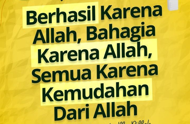 Berhasil Karena Allah, Bahagia Karena Allah, Semua Karena Kemudahan Dari Allah