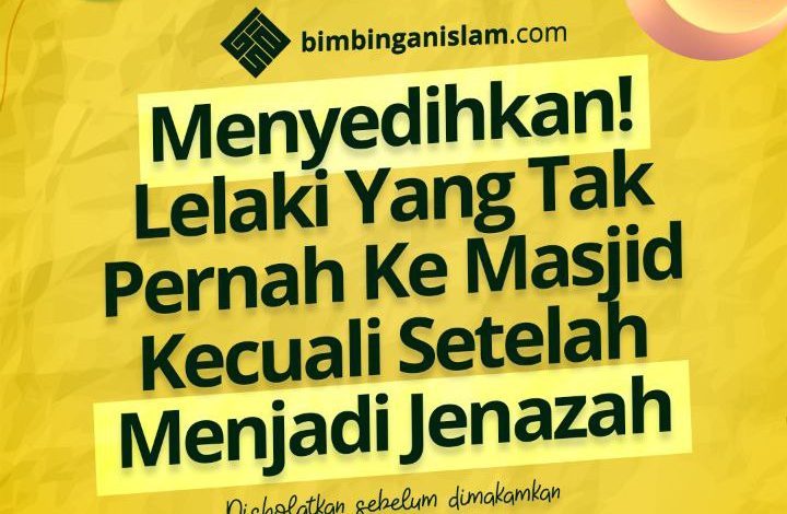 Menyedihkan! Lelaki Yang Tak Pernah Ke Masjid Kecuali Setelah Menjadi Jenazah