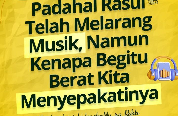 Padahal Rasul ﷺ Telah Melarang Musik, Namun Kenapa Begitu Berat Kita Menyepakatinya