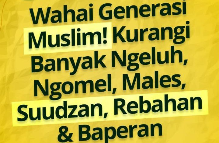 Wahai Generasi Muslim! Kurangi Banyak Ngeluh, Ngomel, Males, Suudzan, Rebahan & Baperan